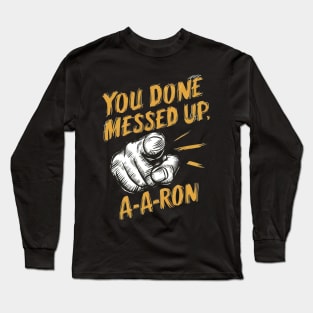 You done messed up, a-a-ron Long Sleeve T-Shirt